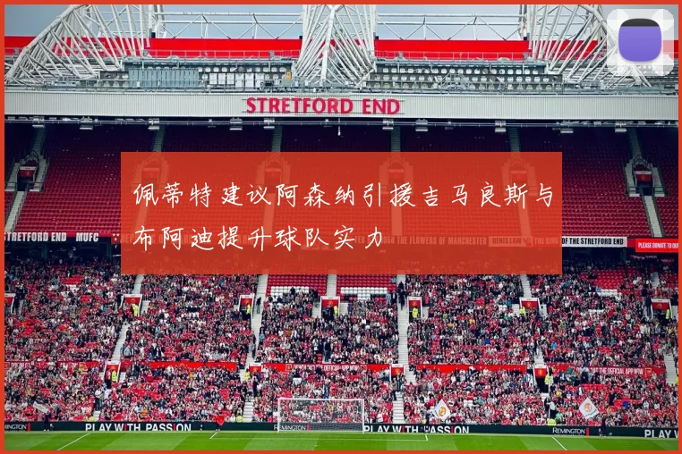 佩蒂特建议阿森纳引援吉马良斯与布阿迪提升球队实力