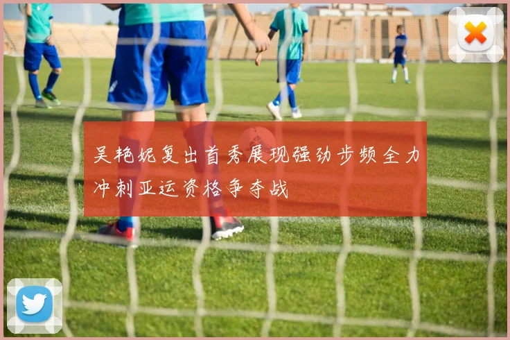 吴艳妮复出首秀展现强劲步频全力冲刺亚运资格争夺战